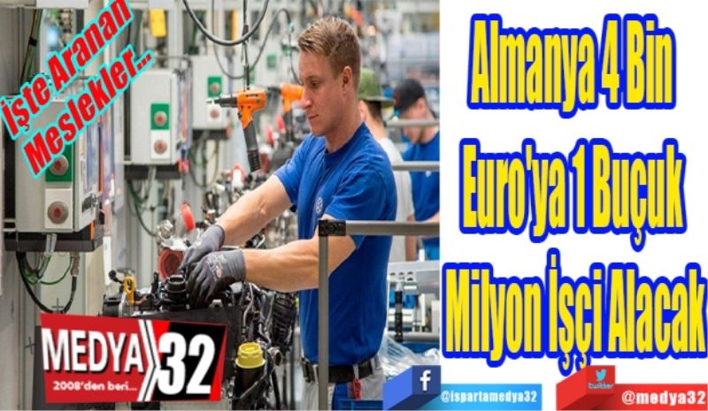 İşte Aranan 
Meslekler... 
Almanya 4 Bin 
Euro