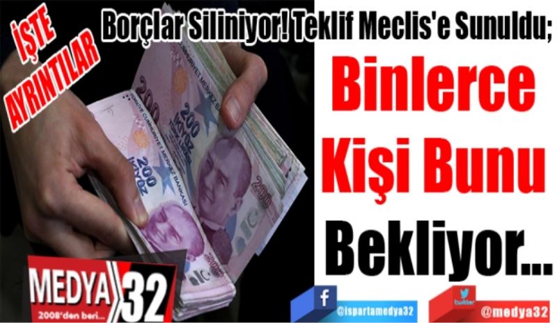 İŞTE 
AYRINTILAR
Borçlar Siliniyor! Teklif Meclis