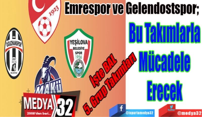 İşte BAL 
5. Grup Takımları 
Emrespor ve Gelendostspor; 
Bu Takımlarla
Mücadele
Erecek
