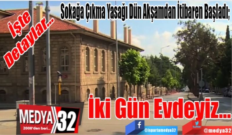 İşte 
Detaylar…
Sokağa Çıkma Yasağı Dün Akşamdan İtibaren Başladı; 
İki Gün Evdeyiz…
