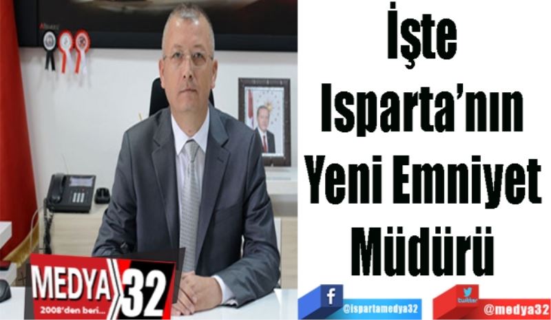 İşte 
Isparta’nın 
Yeni Emniyet 
Müdürü 
