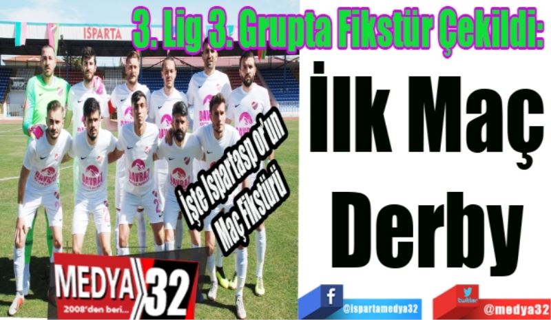 İşte Ispartaspor’un 
Maç Fikstürü 
3. Lig 3. Grupta Fikstür Çekildi: 
İlk Maç
Derby
