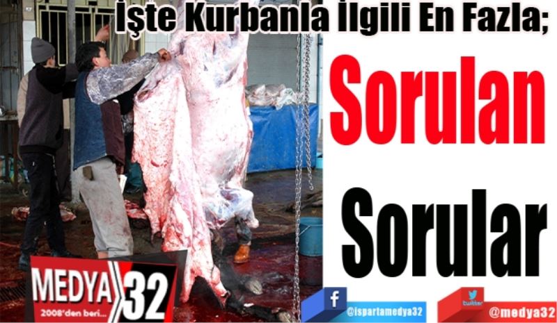  İşte Kurbanla İlgili En Fazla; 
Sorulan 
Sorular 
