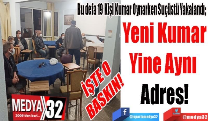 İŞTE O BASKIN! 
Bu defa 19 Kişi Kumar Oynarken Suçüstü Yakalandı; 
Yeni Kumar
Yine Aynı 
Adres!
