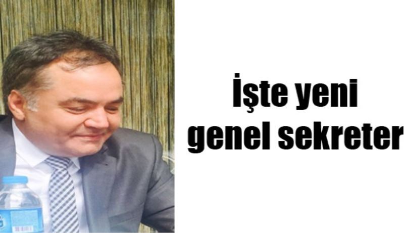 İşte yeni genel sekreter 