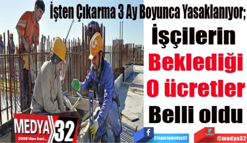 İşten Çıkarma 3 Ay Boyunca Yasaklanıyor;
İşçilerin 
Beklediği
O ücretler
Belli oldu
