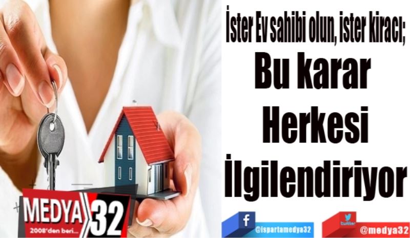 İster Ev sahibi olun, ister kiracı; 
Bu karar 
Herkesi
İlgilendiriyor
