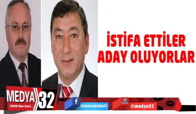 İstifa ettiler aday oluyorlar