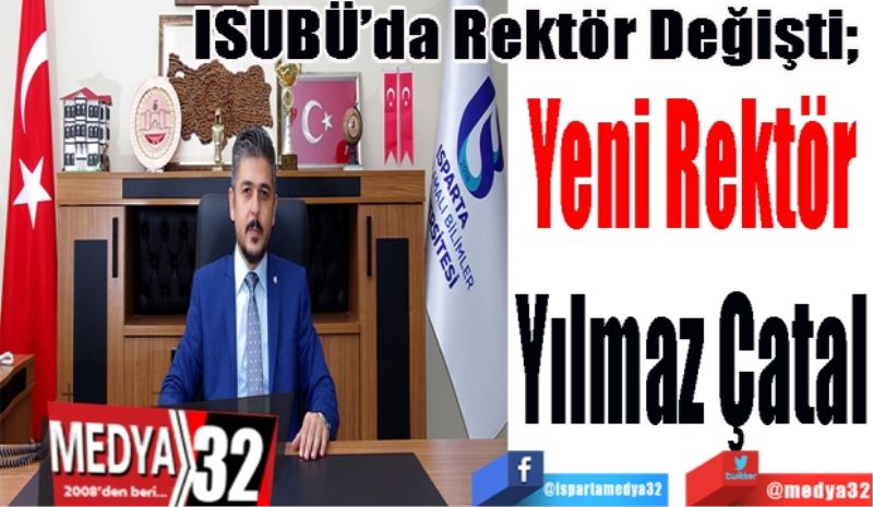 ISUBÜ’da Rektör Değişti; 
Yeni Rektör
Yılmaz Çatal
