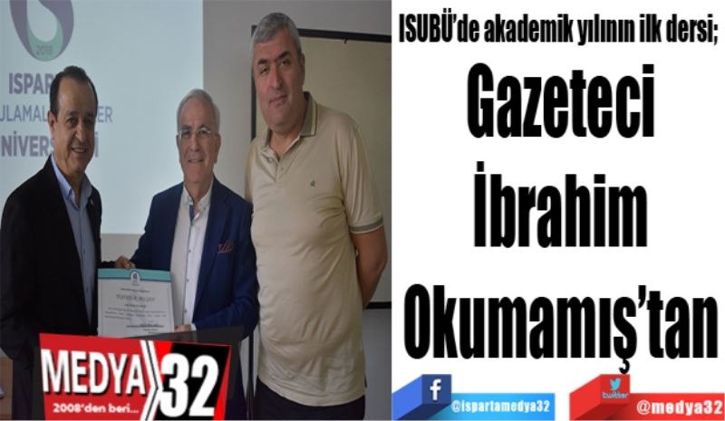 ISUBÜ’de akademik yılının ilk dersi; 
Gazeteci 
İbrahim 
Okumamış’tan 
