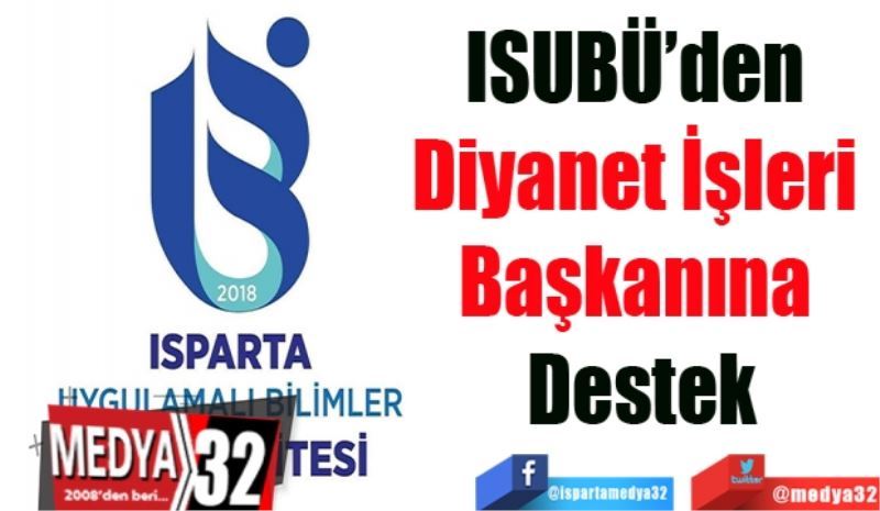 ISUBÜ’den 
Diyanet İşleri 
Başkanına 
Destek
