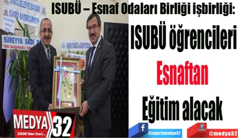 ISUBÜ – Esnaf Odaları Birliği işbirliği: 
ISUBÜ öğrencileri
Esnaftan eğitim alacak 
