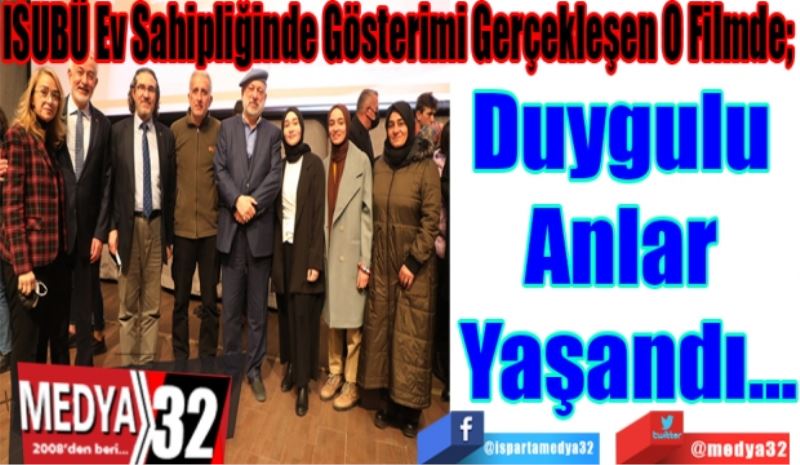 ISUBÜ Ev Sahipliğinde Gösterimi Gerçekleşen O Filmde; 
Duygulu Anlar Yaşandı…
