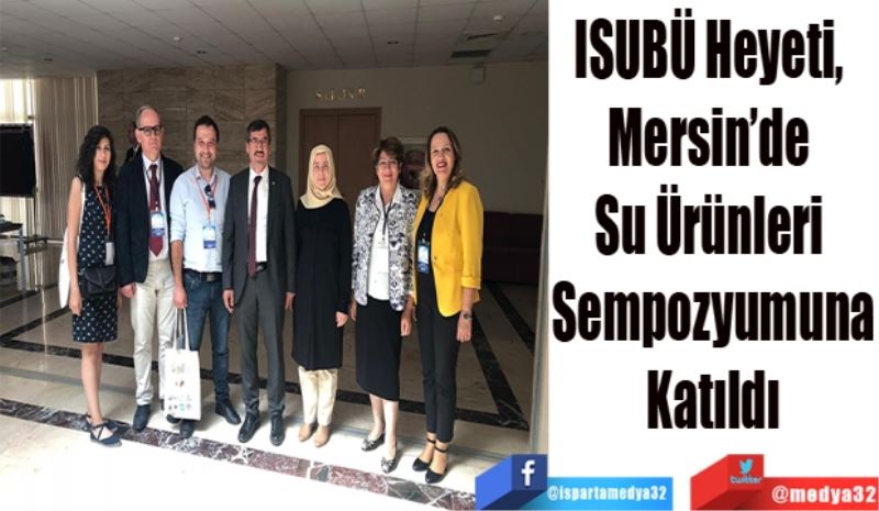 ISUBÜ Heyeti, 
Mersin’de 
Su Ürünleri 
Sempozyumuna
Katıldı
