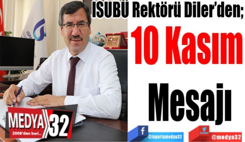 ISUBÜ Rektörü Diler’den; 
10 Kasım 
Mesajı 
