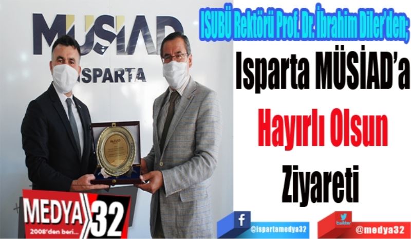  ISUBÜ Rektörü Prof. Dr. İbrahim Diler’den; 
Isparta MÜSİAD’a
Hayırlı Olsun
Ziyareti 
