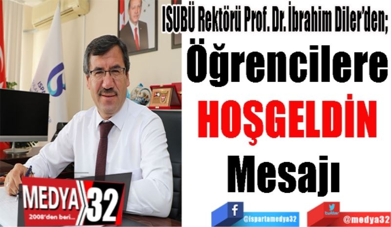 ISUBÜ Rektörü Prof. Dr. İbrahim Diler’den; 
Öğrencilere
HOŞGELDİN
Mesajı 
