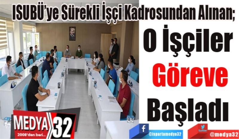ISUBÜ’ye Sürekli İşçi Kadrosundan Alınan;  
O İşçiler 
Göreve
Başladı 
