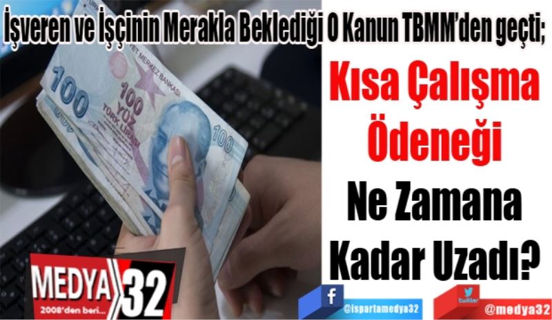 
İşveren ve İşçinin Merakla Beklediği O Kanun TBMM’den geçti; 
Kısa Çalışma 
Ödeneği 
Ne Zamana 
Kadar Uzadı? 
