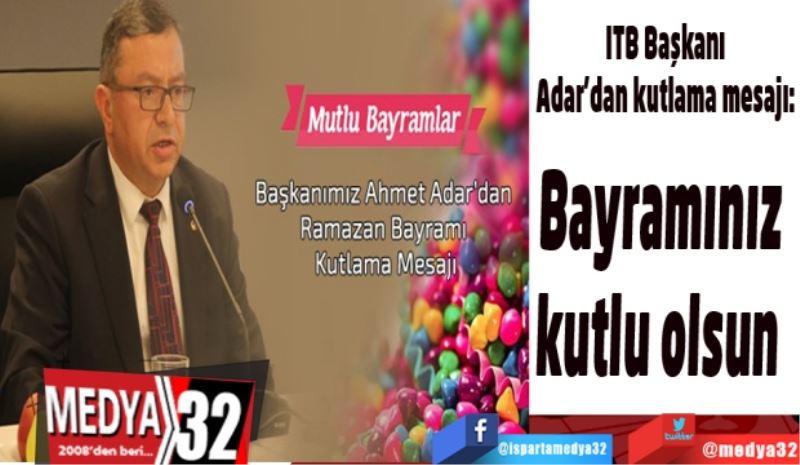 ITB Başkanı Adar’dan kutlama mesajı: 
Bayramınız kutlu olsun 
