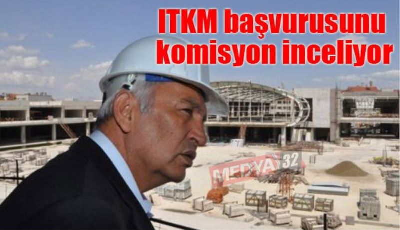 ITKM başvurusunu komisyon inceliyor
