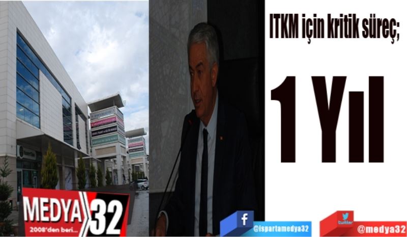 ITKM için kritik süreç; 
1 Yıl 
