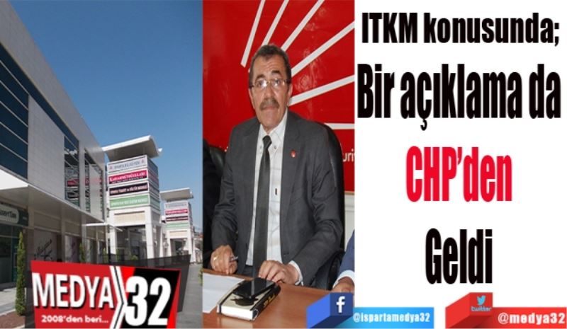 ITKM konusunda; 
Bir açıklama da 
CHP’den 
Geldi 
