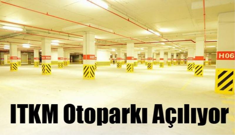 ITKM otoparkı açılıyor