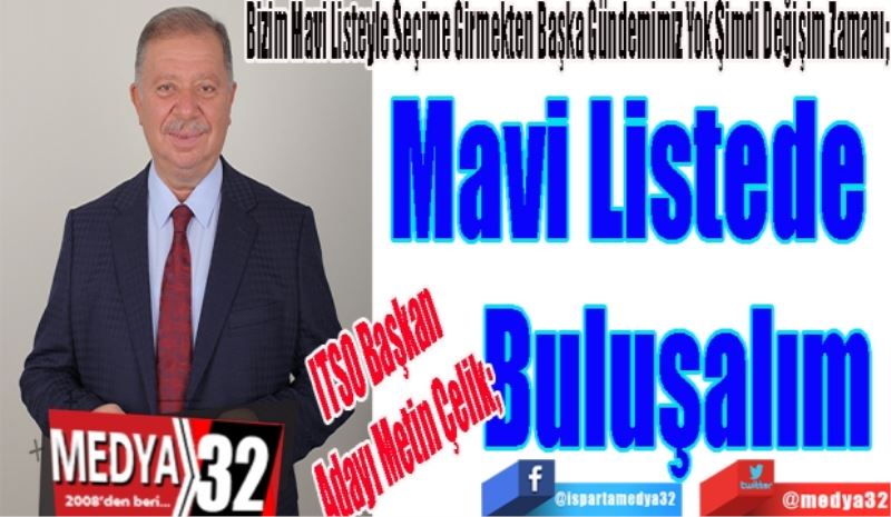 ITSO Başkan 
Adayı Metin Çelik; 
Bizim Mavi Listeyle Seçime Girmekten Başka Gündemimiz Yok Şimdi Değişim Zamanı; 
Mavi 
Listede 
Buluşalım 
