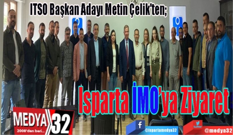 ITSO Başkan Adayı Metin Çelik’ten; 
Isparta 
İMO’ya 
Ziyaret
