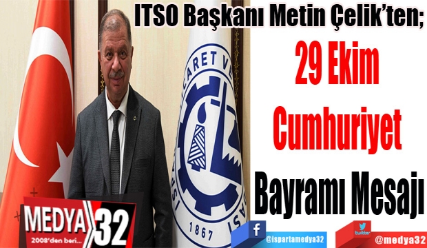 ITSO Başkanı Metin Çelik’ten; 
29 Ekim 
Cumhuriyet 
Bayramı Mesajı 
