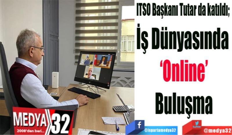 ITSO Başkanı Tutar da katıldı; 
İş Dünyasında 
‘Online’
Buluşma
