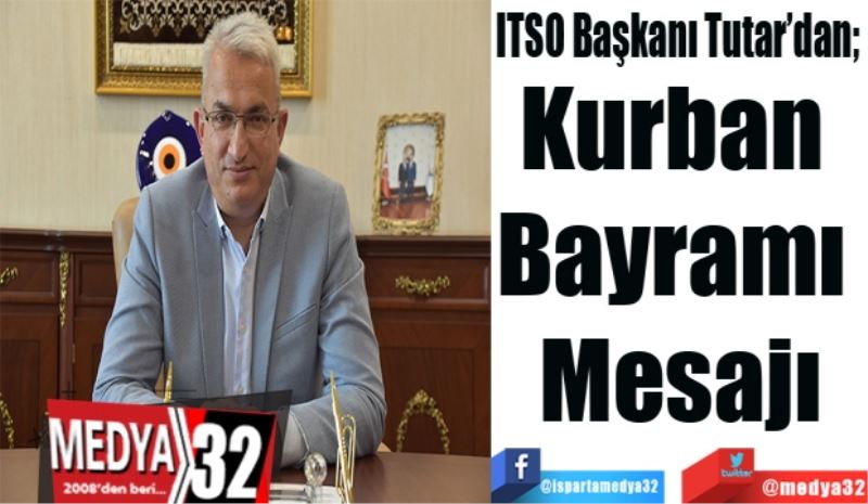 ITSO Başkanı Tutar’dan; 
Kurban 
Bayramı 
Mesajı
