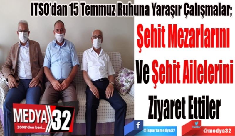 ITSO’dan 15 Temmuz Ruhuna Yaraşır Çalışmalar; 
Şehit Mezarlarını 
Ve Şehit Ailelerini
Ziyaret Ettiler
