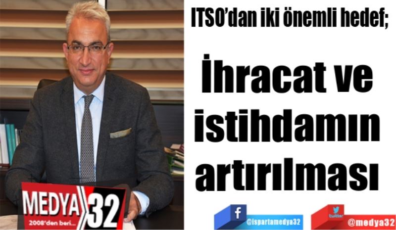 ITSO’dan iki önemli hedef; 
İhracat ve 
istihdamın 
artırılması 
