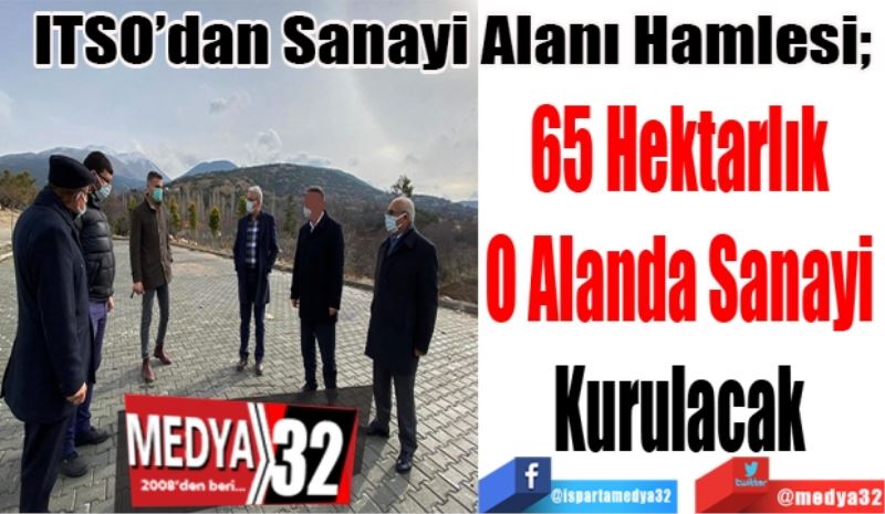 ITSO’dan Sanayi Alanı Hamlesi; 
65 Hektarlık 
O Alanda Sanayi 
Kurulacak 
