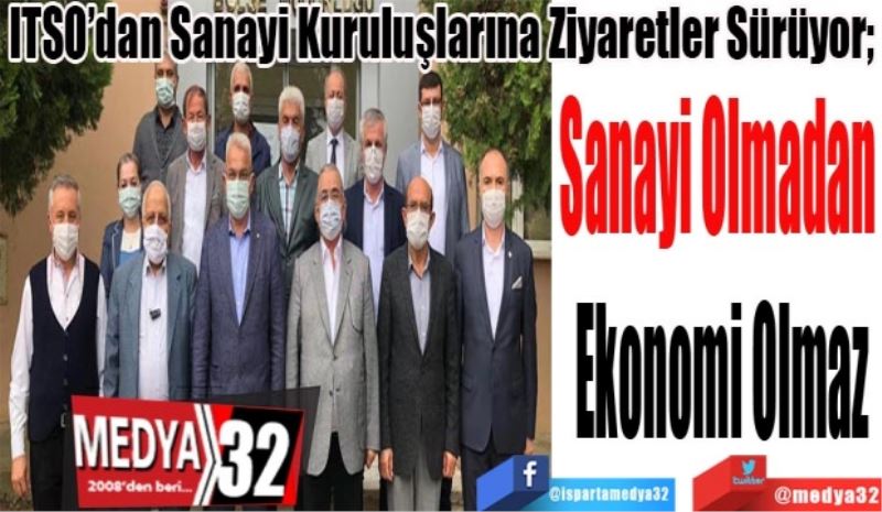 ITSO’dan Sanayi Kuruluşlarına Ziyaretler Sürüyor; 
Sanayi Olmadan 
Ekonomi Olmaz
