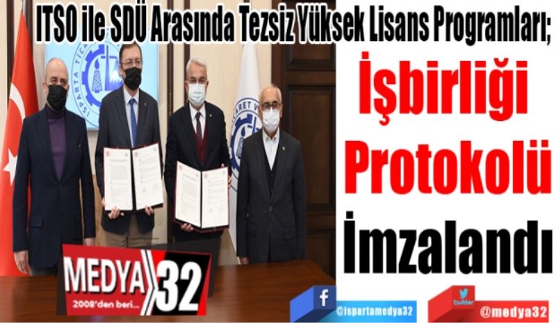 ITSO ile SDÜ Arasında Tezsiz Yüksek Lisans Programları; 
İşbirliği 
Protokolü
İmzalandı
