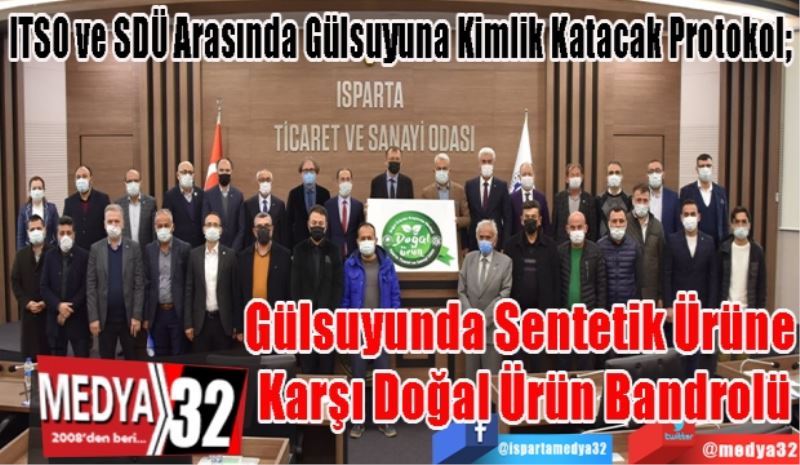 ITSO ve SDÜ Arasında Gülsuyuna Kimlik Katacak Protokol; 
Gülsuyunda Sentetik 
Ürüne Karşı Doğal 
Ürün Bandrolü 
