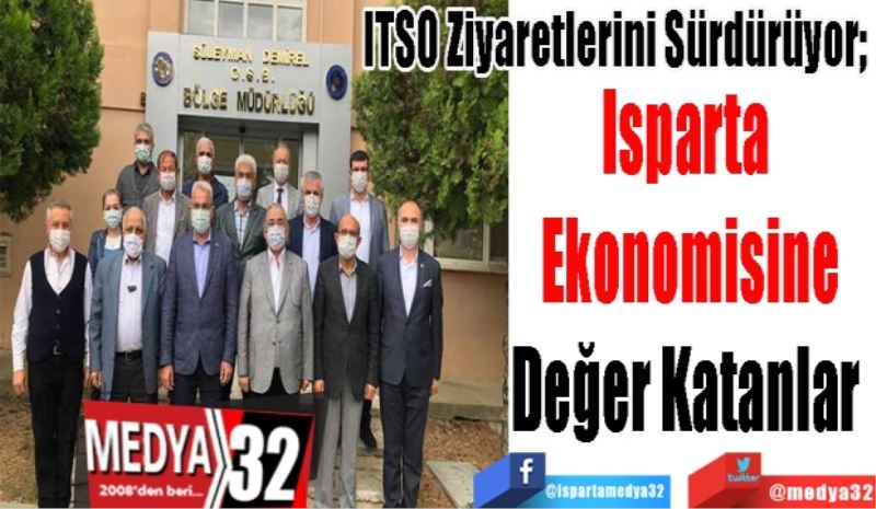 ITSO Ziyaretlerini Sürdürüyor; 
Isparta 
Ekonomisine
Değer Katanlar 
