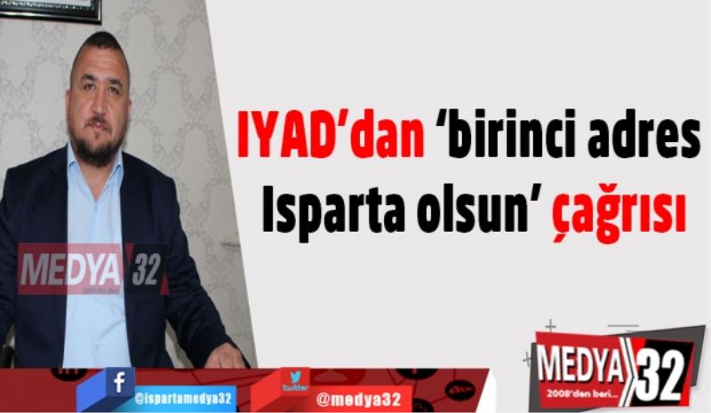 IYAD’dan ‘birinci adres Isparta olsun’ çağrısı