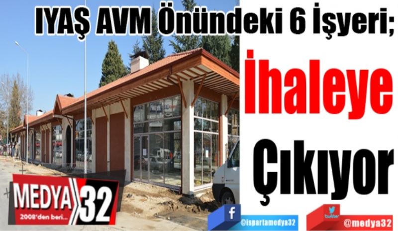 IYAŞ AVM Önündeki 6 İşyeri; 
İhaleye 
Çıkıyor 
