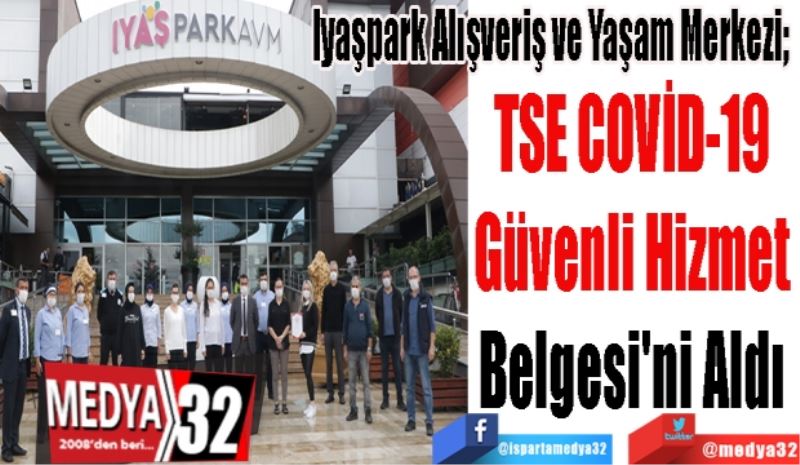 Iyaşpark Alışveriş ve Yaşam Merkezi; 
TSE COVİD-19 
Güvenli Hizmet 
Belgesi