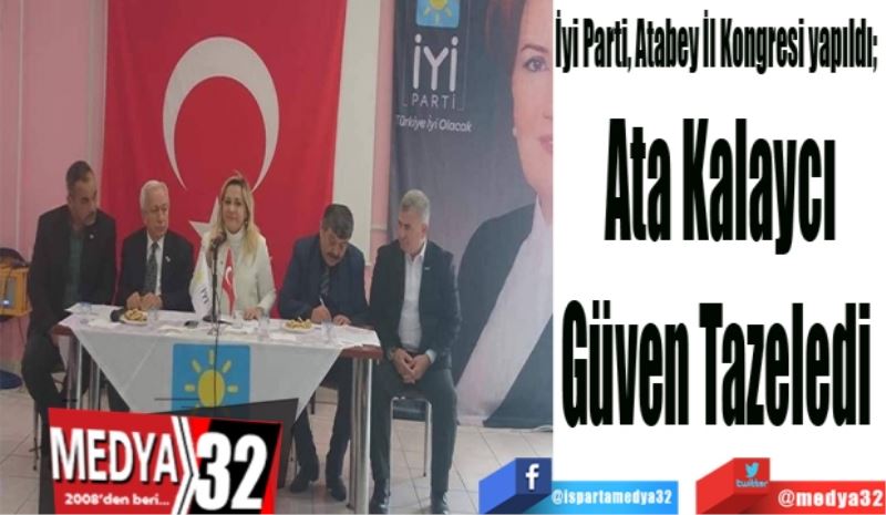 İyi Parti, Atabey İl Kongresi yapıldı; 
Ata Kalaycı
Güven Tazeledi 
