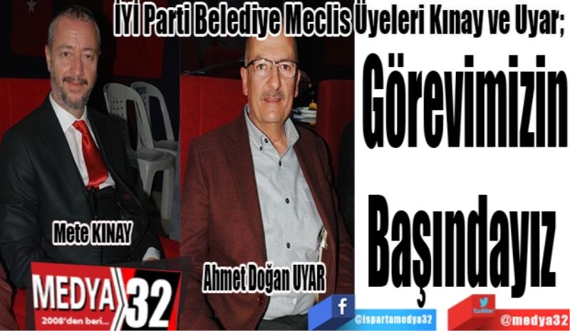 İYİ Parti Belediye Meclis Üyeleri Kınay ve Uyar; 
Görevimizin
Başındayız 
