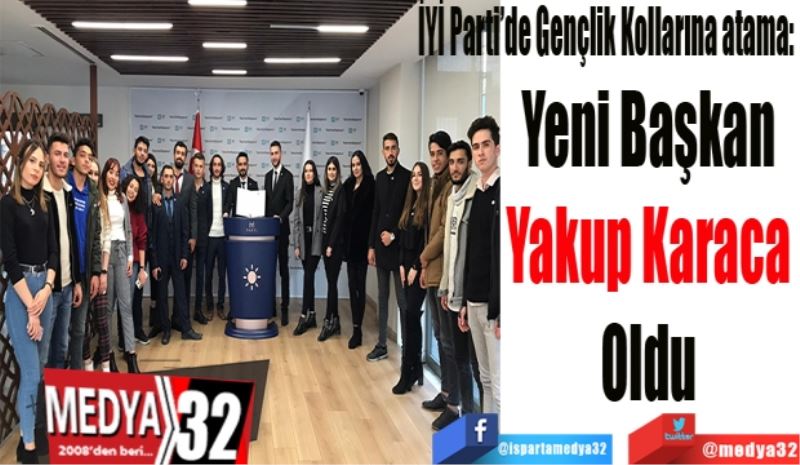 İYİ Parti’de Gençlik Kollarına atama: 
Yeni Başkan 
Yakup Karaca 
Oldu