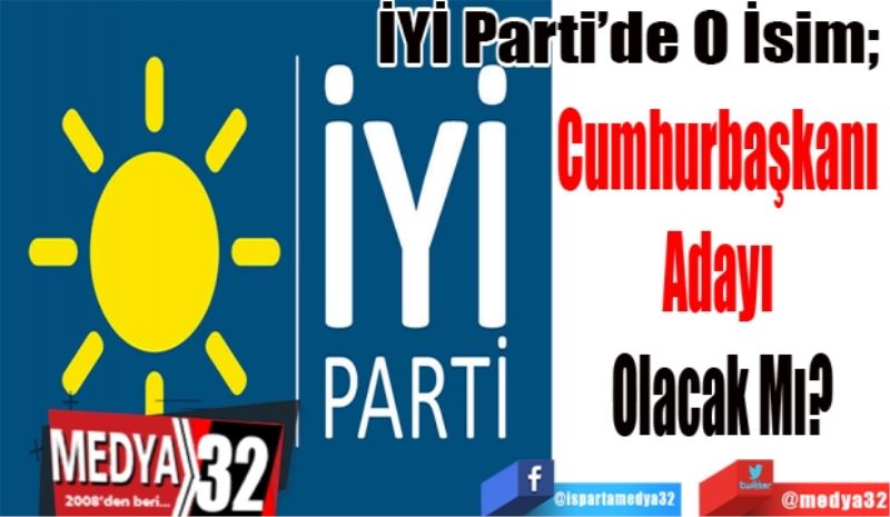 
İYİ Parti’de O İsim; 
Cumhurbaşkanı 
Adayı 
Olacak Mı?
