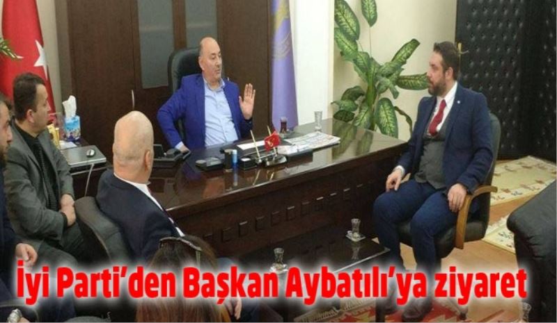 İyi Parti’den Başkan Aybatılı’ya ziyaret