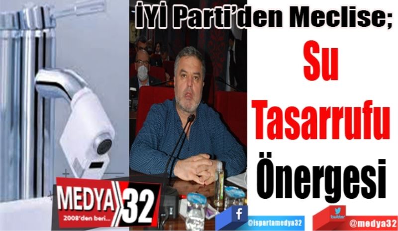 İYİ Parti’den Meclise; 
Su 
Tasarrufu 
Önergesi 
