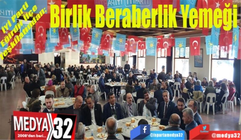 İYİ Parti Eğirdir İlçe Teşkilatından; 
Birlik 
Beraberlik 
Yemeği
